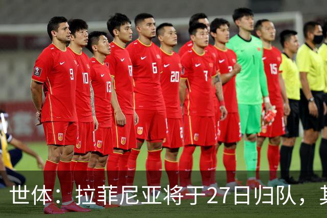 世体：拉菲尼亚将于27日归队，其身体状态有待教练组进一步评估
