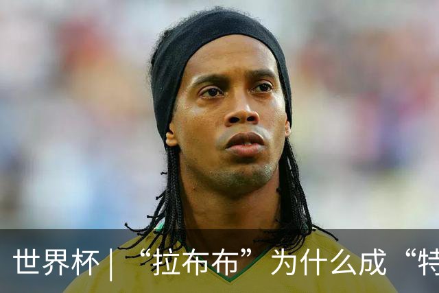 世界杯 | “拉布布”为什么成“特别嘉宾”？