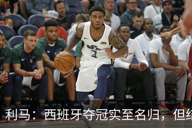 利马：西班牙夺冠实至名归，但结果无法定义我们所走的路