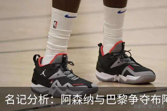 名记分析：阿森纳与巴黎争夺布阿迪，佐利斯加盟枪手前景乐观！