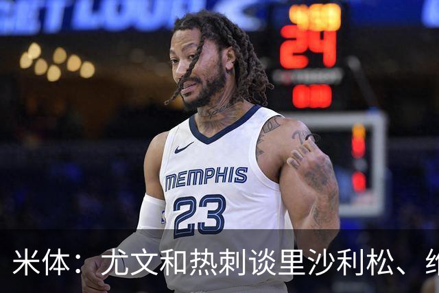 米体：尤文和热刺谈里沙利松、维卡里奥 是大马丁和穆阿尼备选