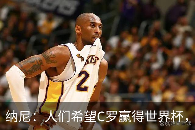 纳尼：人们希望C罗赢得世界杯，这将美好得如同迪士尼童话