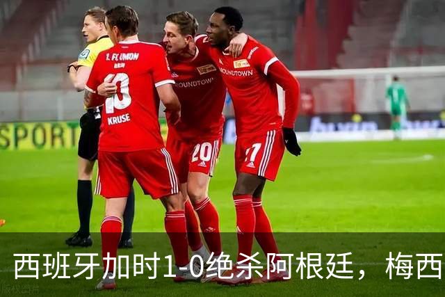 西班牙加时1-0绝杀阿根廷，梅西世界杯两连冠梦碎，特朗普观战遭狂嘘