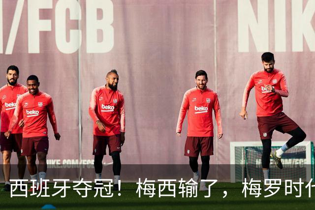 西班牙夺冠！梅西输了，梅罗时代谢幕，足球终于交给了常人