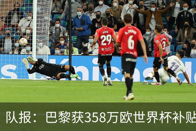 队报：巴黎获358万欧世界杯补贴，金额在俱乐部中仅次于曼城拜仁