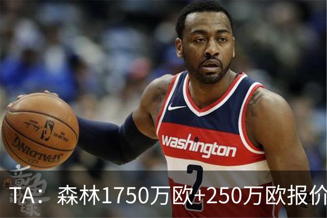 TA：森林1750万欧+250万欧报价圣吉罗斯联合翼卫哈利利被拒